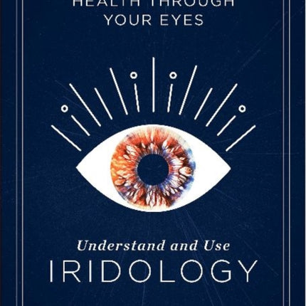 Health through Your Eyes: Understand and Use Iridology