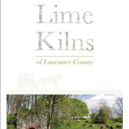 The Story of Lime and the Lime Kilns of Lancaster County