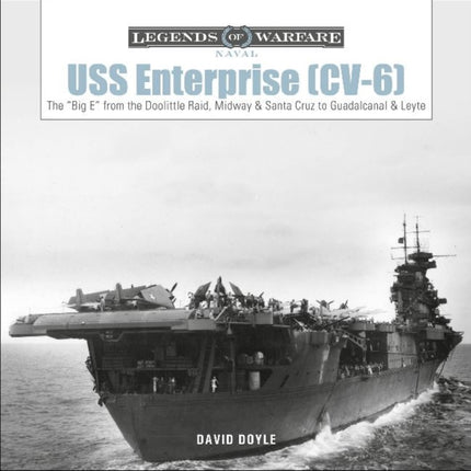 USS Enterprise (CV-6): The "Big E" from the Doolittle Raid, Midway, and Santa Cruz to Guadalcanal and Leyte