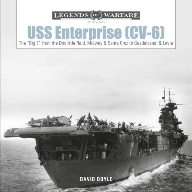 USS Enterprise (CV-6): The "Big E" from the Doolittle Raid, Midway, and Santa Cruz to Guadalcanal and Leyte