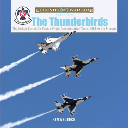 The Thunderbirds: The United States Air Force's Flight Demonstration Team, 1953 to the Present