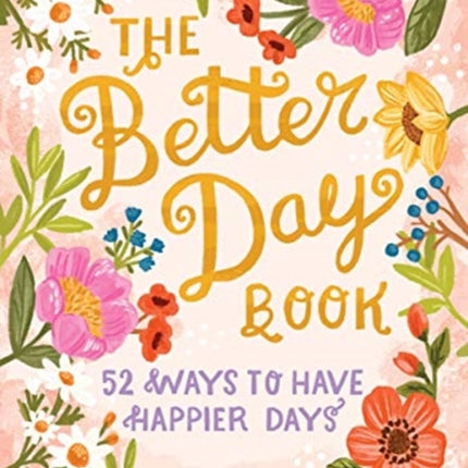 The Better Day Book: 52 Ways to Have Happier Days