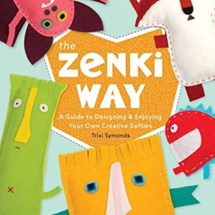 The Zenki Way: A Guide to Designing & Enjoying Your Own Creative Softies