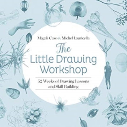 The Little Drawing Workshop: 52 Weeks of Drawing Lessons and Skill Building