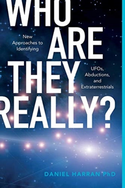 Who Are They Really?: New Approaches to Identifying UFOs, Abductions, and Extraterrestrials