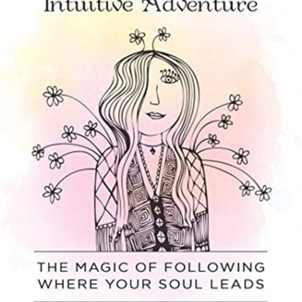 The Intuitive Adventure: The Magic of Following Where Your Soul Leads