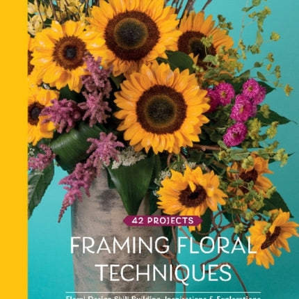 Framing Floral Techniques: Floral Design Skill Building, Inspirations & Explorations