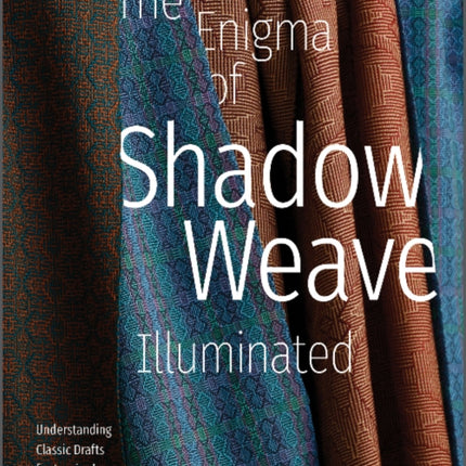 The Enigma of Shadow Weave Illuminated: Understanding Classic Drafts for Inspired Weaving Today