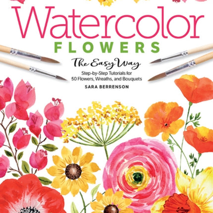 Watercolor the Easy Way Flowers: Step-by-Step Tutorials for 50 Flowers, Wreaths, and Bouquets