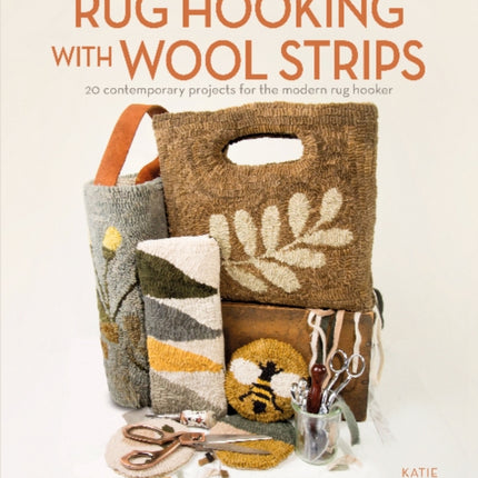 Rug Hooking with Wool Strips: 20 Contemporary Projects for the Modern Rug Hooker