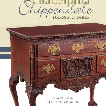 Build a Philadelphia Chippendale Dressing Table: A Complete Step-by-Step Guide