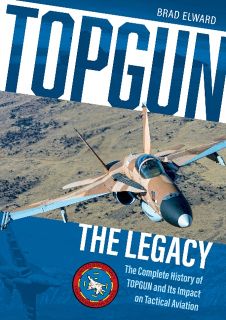 TOPGUN: The Legacy: The Complete History of TOPGUN and Its Impact on Tactical Aviation