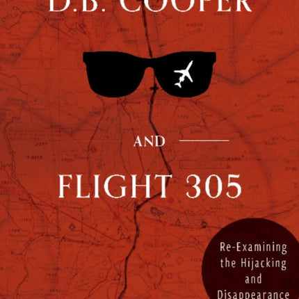 D. B. Cooper and Flight 305: Reexamining the Hijacking and Disappearance