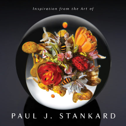 Inspiration from the Art of Paul J. Stankard: A Window into My Studio and Soul