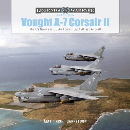 Vought A-7 Corsair II: The US Navy and US Air Force's Light Attack Aircraft