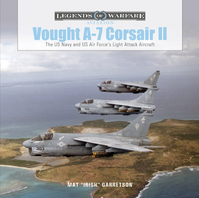 Vought A-7 Corsair II: The US Navy and US Air Force's Light Attack Aircraft