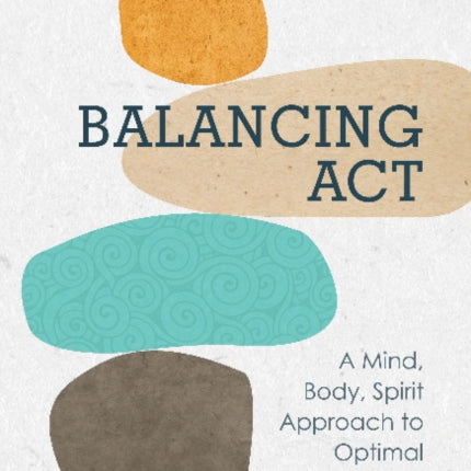 Balancing Act: A Mind, Body, Spirit Approach to Optimal Health