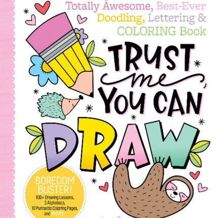 Trust Me, You Can Draw: The Super-Cute, Can't-Fail, Totally Awesome, Best-Ever Doodling, Lettering & Coloring Book