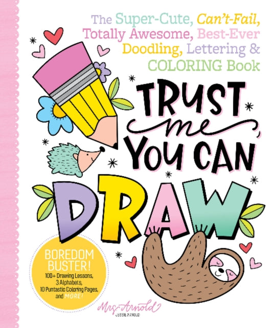 Trust Me, You Can Draw: The Super-Cute, Can't-Fail, Totally Awesome, Best-Ever Doodling, Lettering & Coloring Book