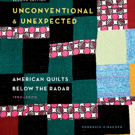 Unconventional & Unexpected, 2nd Edition: American Quilts Below the Radar, 1950–2000