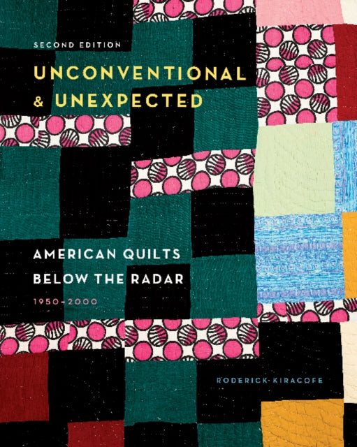 Unconventional & Unexpected, 2nd Edition: American Quilts Below the Radar, 1950–2000