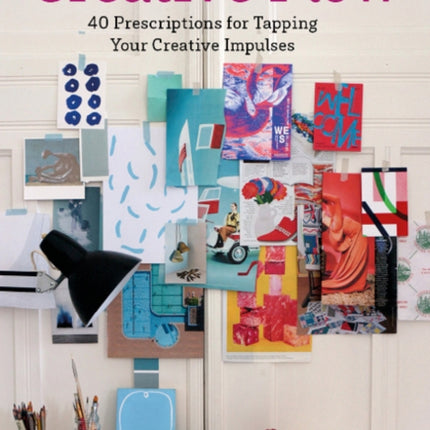 Creative Flow: 40 Prescriptions for Tapping Your Creative Impulses