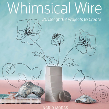 Whimsical Wire: 26 Delightful Projects to Create