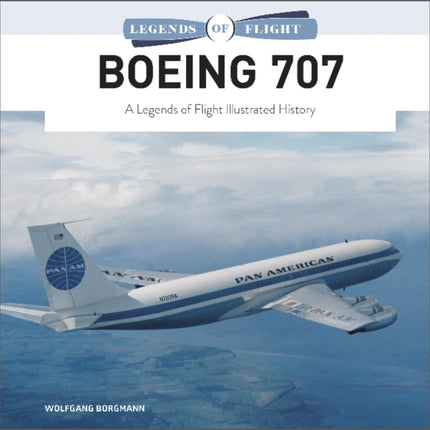 Boeing 707: A Legends of Flight Illustrated History