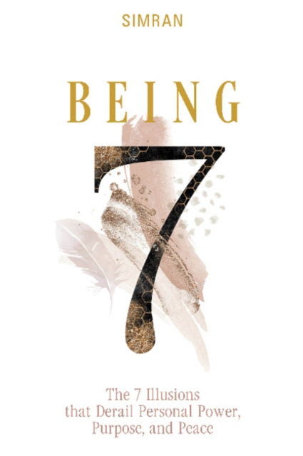 Being: The 7 Illusions That Derail Personal Power, Purpose, and Peace