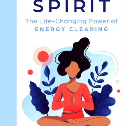 Clear Spirit: The Life-Changing Power of Energy Clearing