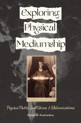 Exploring Physical Mediumship: Psychic Photos, Spirit Voices, and Materializations