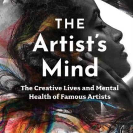 The Artist's Mind: The Creative Lives and Mental Health of Famous Artists