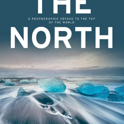 The North: A Photographic Voyage to the Top of the World