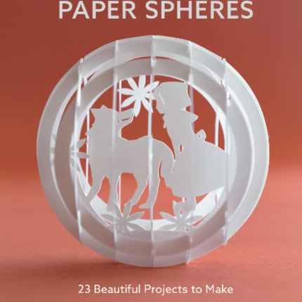 Pop-Up Paper Spheres: 23 Beautiful Projects to Make with Paper and Scissors