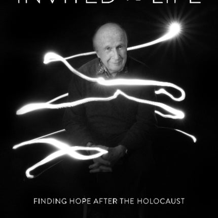 Invited to Life: Finding Hope after the Holocaust