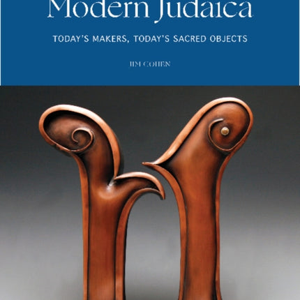 Modern Judaica: Today's Makers, Today's Sacred Objects