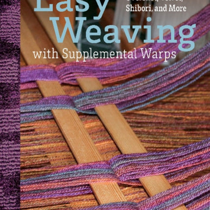 Easy Weaving with Supplemental Warps: Overshot, Velvet, Shibori, and More