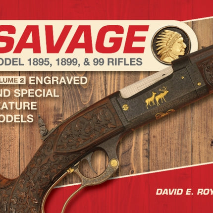 Savage Model 1895, 1899, and 99 Rifles: Vol. 2: Engraved and Special-Feature Models