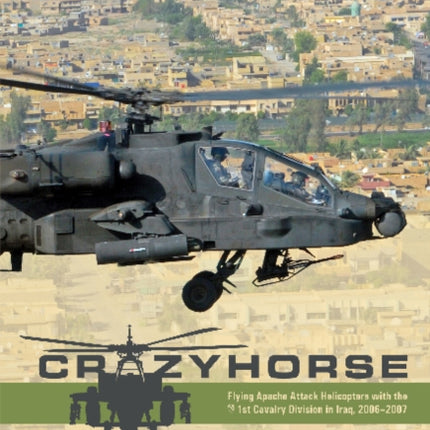 Crazyhorse: Flying Apache Attack Helicopters with the 1st Cavalry Division in Iraq, 2006–2007