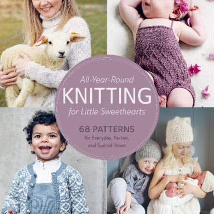 All-Year-Round Knitting for Little Sweethearts: 68 Patterns for Everyday, Parties, and Special Times