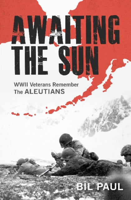 Awaiting the Sun: WWII Veterans Remember the Aleutians