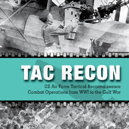 Tac Recon: US Air Force Tactical Reconnaissance Combat Operations from WWI to the Gulf War