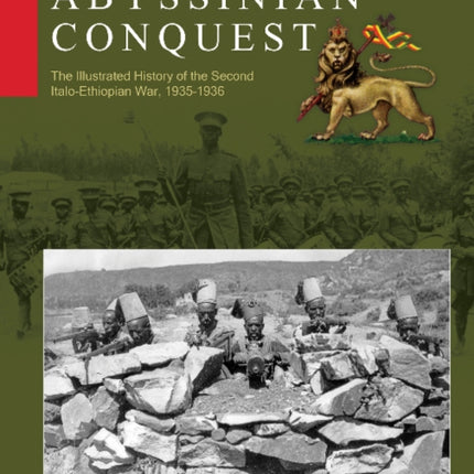 Abyssinian Conquest: The Illustrated History of the Second Italo-Ethiopian War, 1935–1936