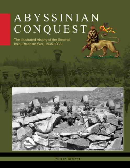 Abyssinian Conquest: The Illustrated History of the Second Italo-Ethiopian War, 1935–1936