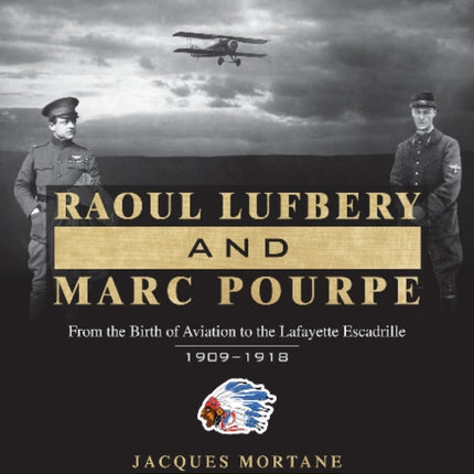 Raoul Lufbery and Marc Pourpe: From the Birth of Aviation to the Lafayette Escadrille; 1909–1918