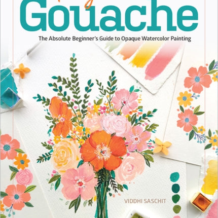 Gorgeous Gouache: The Absolute Beginner's Guide to Opaque Watercolor Painting