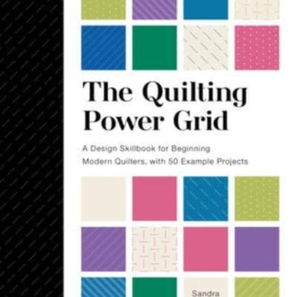 The Quilting Power Grid: A Design Skillbook for Beginning Modern Quilters, with 50 Example Projects