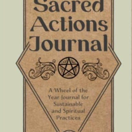 Sacred Actions Journal: A Wheel of the Year Journal for Sustainable and Spiritual Practices