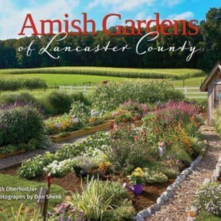 Amish Gardens of Lancaster County: Kitchen Gardens and Family Recipes