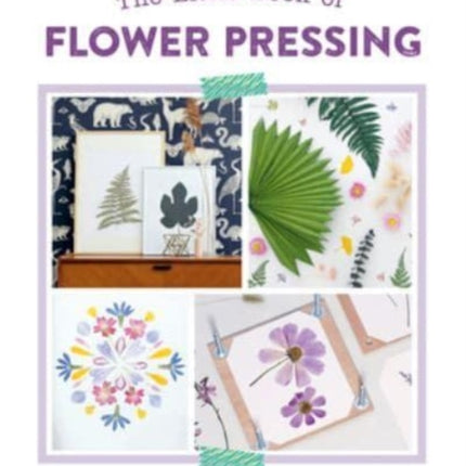 The Little Book of Flower Pressing: All the Basics Plus 11 Projects to Inspire You